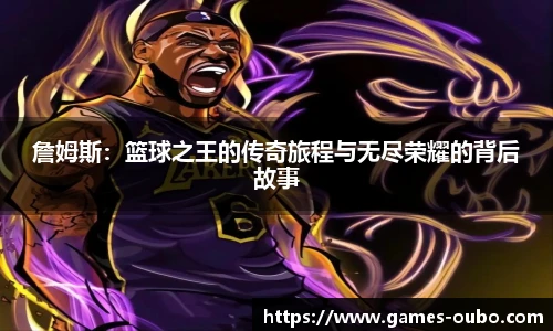詹姆斯：篮球之王的传奇旅程与无尽荣耀的背后故事
