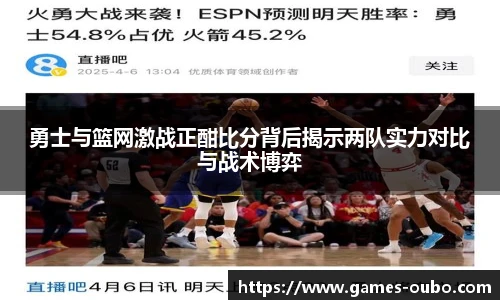 勇士与篮网激战正酣比分背后揭示两队实力对比与战术博弈