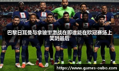 巴黎日耳曼与拿玻里激战在即谁能在欧冠赛场上笑到最后