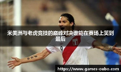米美洲与老虎竞技的巅峰对决谁能在赛场上笑到最后